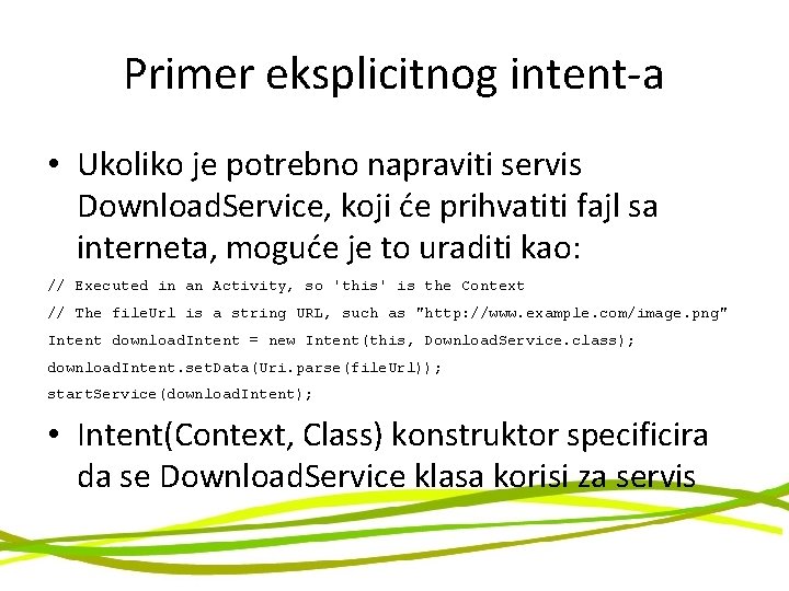 Primer eksplicitnog intent-a • Ukoliko je potrebno napraviti servis Download. Service, koji će prihvatiti