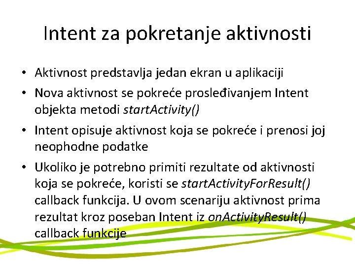 Intent za pokretanje aktivnosti • Aktivnost predstavlja jedan ekran u aplikaciji • Nova aktivnost