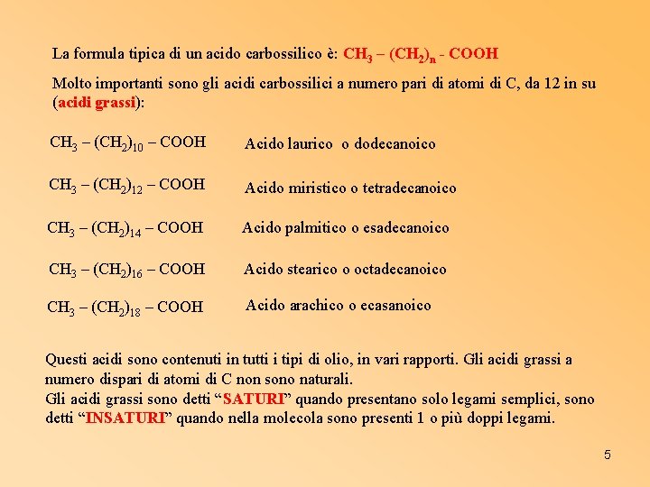 La formula tipica di un acido carbossilico è: CH 3 – (CH 2)n -