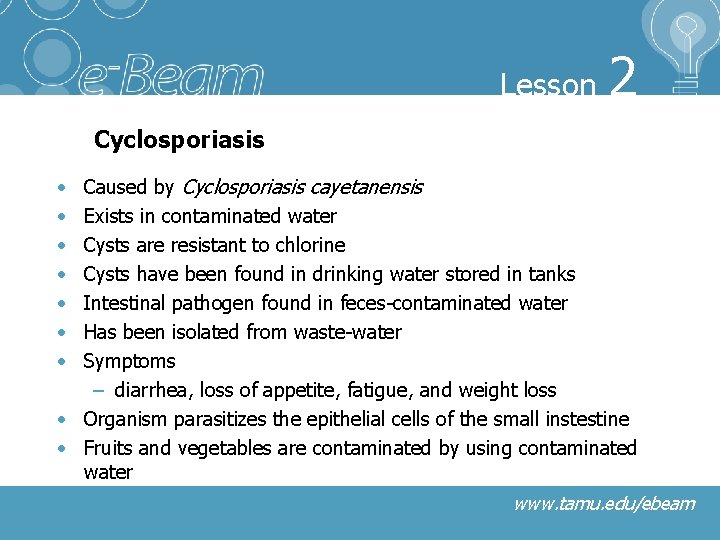 Lesson 2 Cyclosporiasis Caused by Cyclosporiasis cayetanensis Exists in contaminated water Cysts are resistant