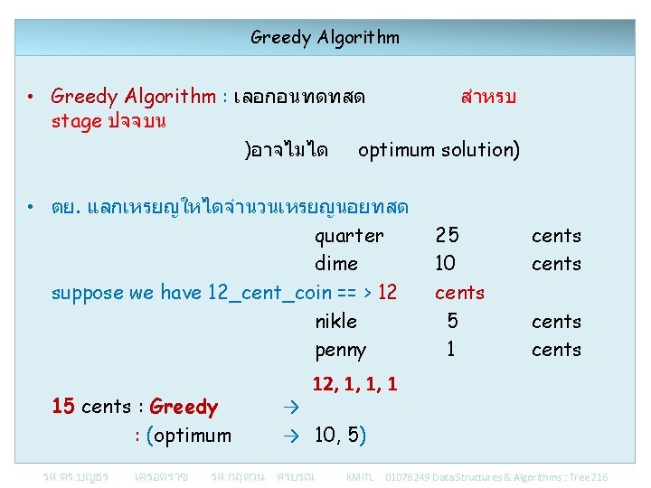 Greedy Algorithm • Greedy Algorithm : เลอกอนทดทสด สำหรบ stage ปจจบน )อาจไมได optimum solution) • Greedy Algorithm • Greedy Algorithm : เลอกอนทดทสด สำหรบ stage ปจจบน )อาจไมได optimum solution) •