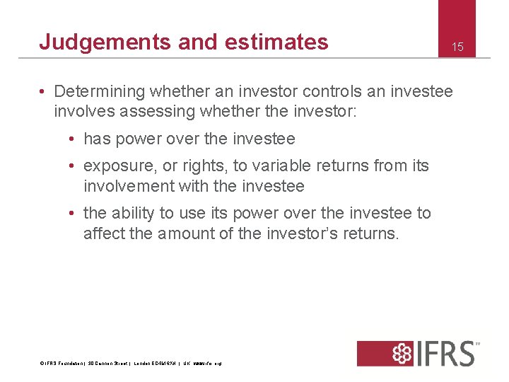 Judgements and estimates 15 • Determining whether an investor controls an investee involves assessing