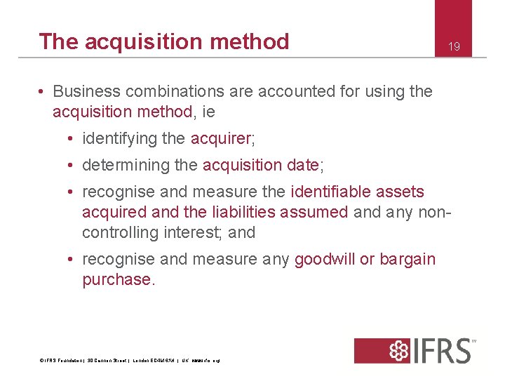 The acquisition method 19 • Business combinations are accounted for using the acquisition method,