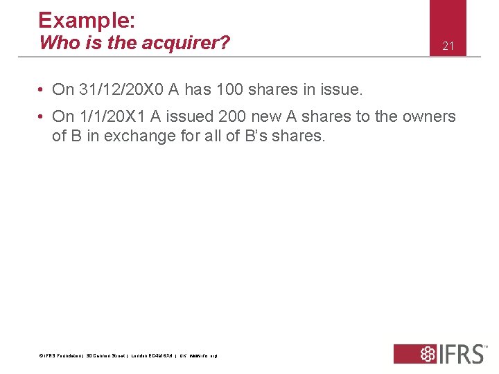 Example: Who is the acquirer? 21 • On 31/12/20 X 0 A has 100