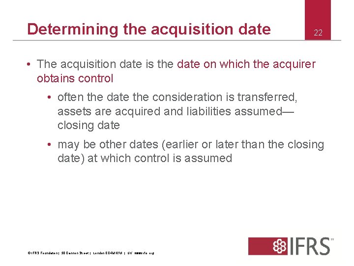 Determining the acquisition date 22 • The acquisition date is the date on which