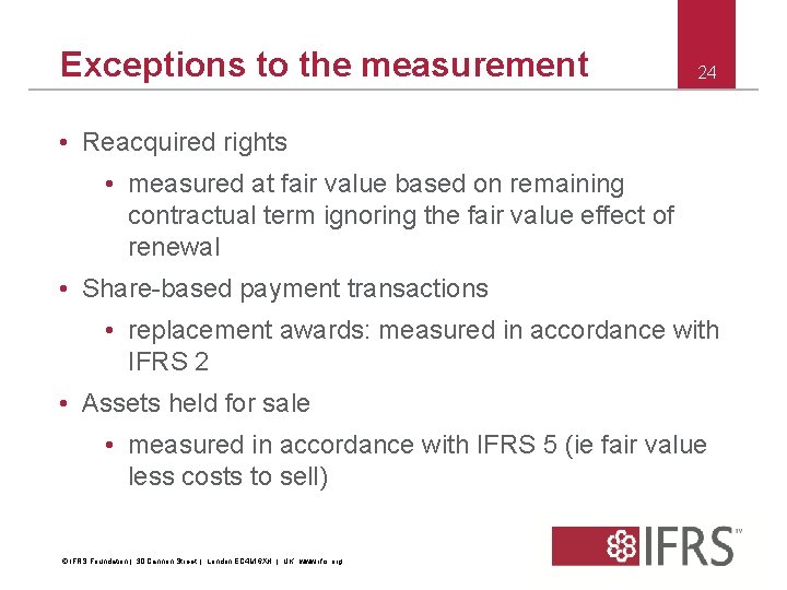 Exceptions to the measurement 24 • Reacquired rights • measured at fair value based