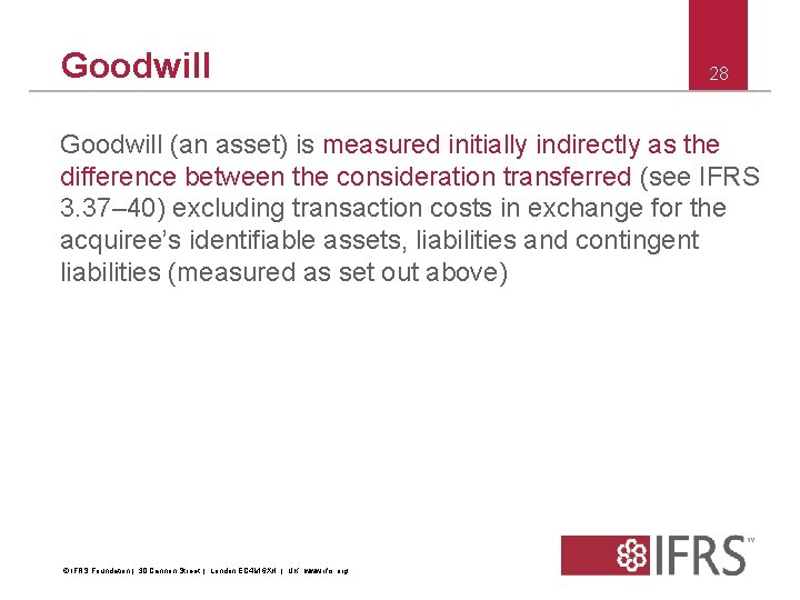 Goodwill 28 Goodwill (an asset) is measured initially indirectly as the difference between the