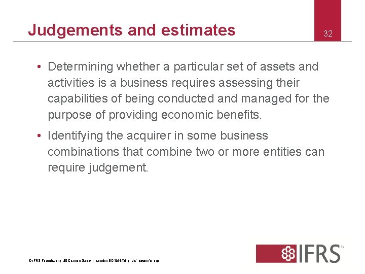 Judgements and estimates 32 • Determining whether a particular set of assets and activities