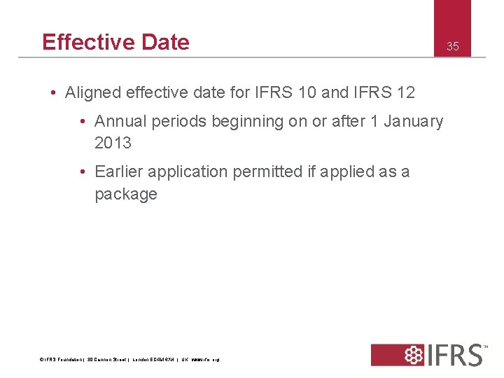 Effective Date • Aligned effective date for IFRS 10 and IFRS 12 • Annual