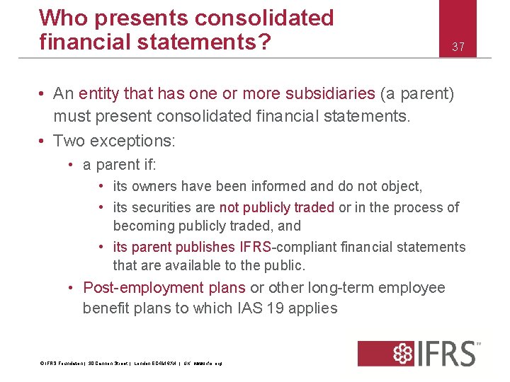 Who presents consolidated financial statements? 37 • An entity that has one or more