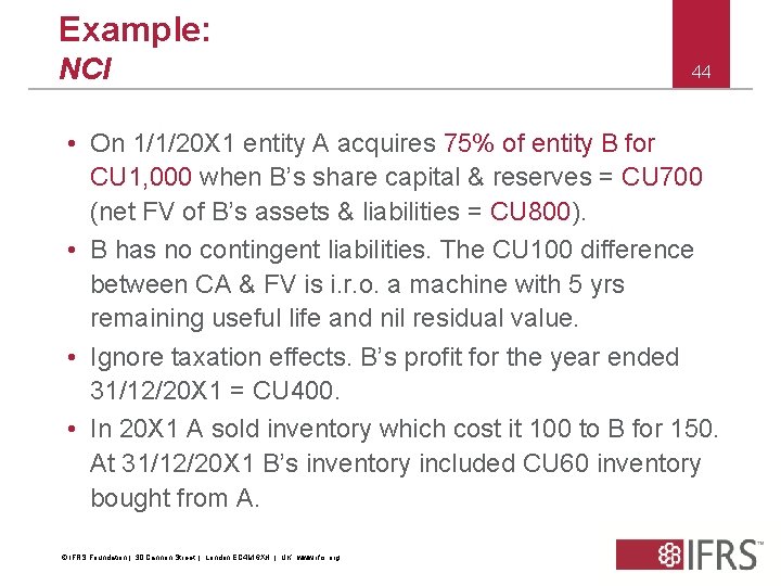 Example: NCI 44 • On 1/1/20 X 1 entity A acquires 75% of entity