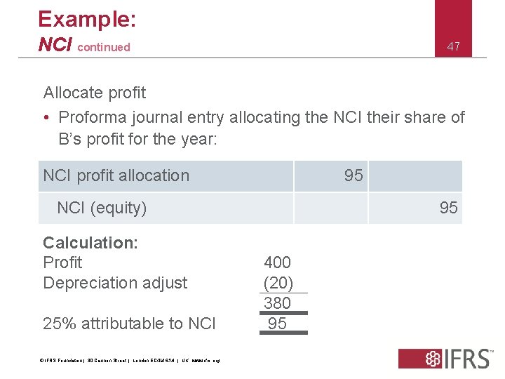 Example: NCI continued 47 Allocate profit • Proforma journal entry allocating the NCI their