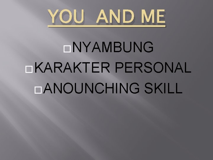 YOU AND ME �NYAMBUNG �KARAKTER PERSONAL �ANOUNCHING SKILL 