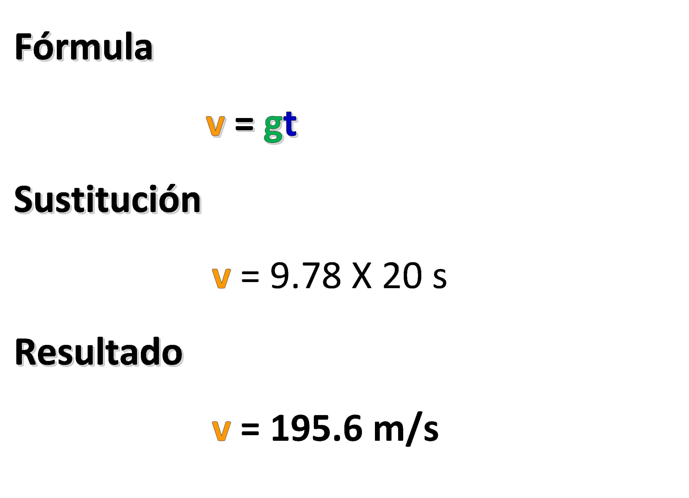 Fórmula v = gt Sustitución v = 9. 78 X 20 s Resultado v