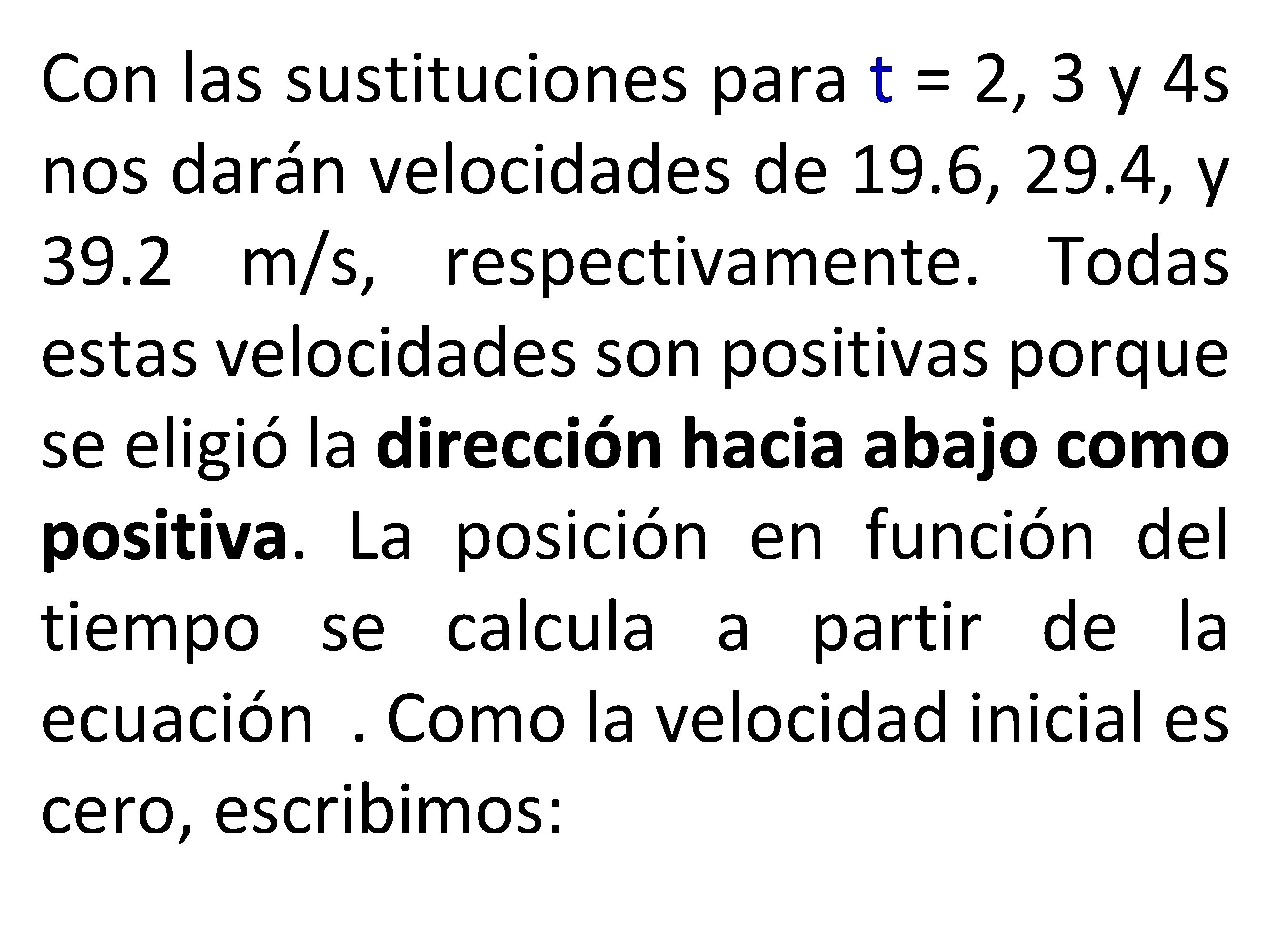 Con las sustituciones para t = 2, 3 y 4 s nos darán velocidades