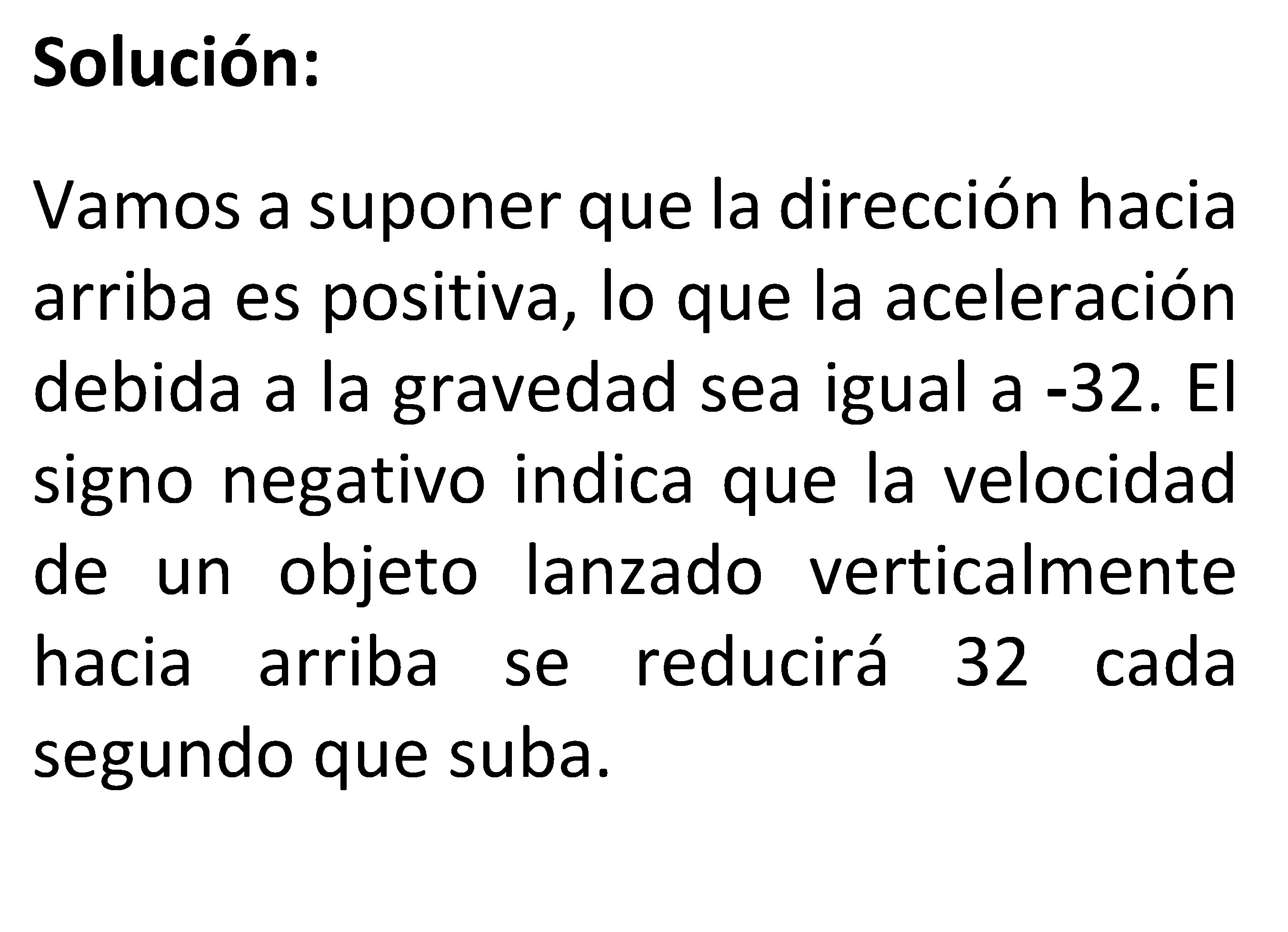 Solución: Vamos a suponer que la dirección hacia arriba es positiva, lo que la