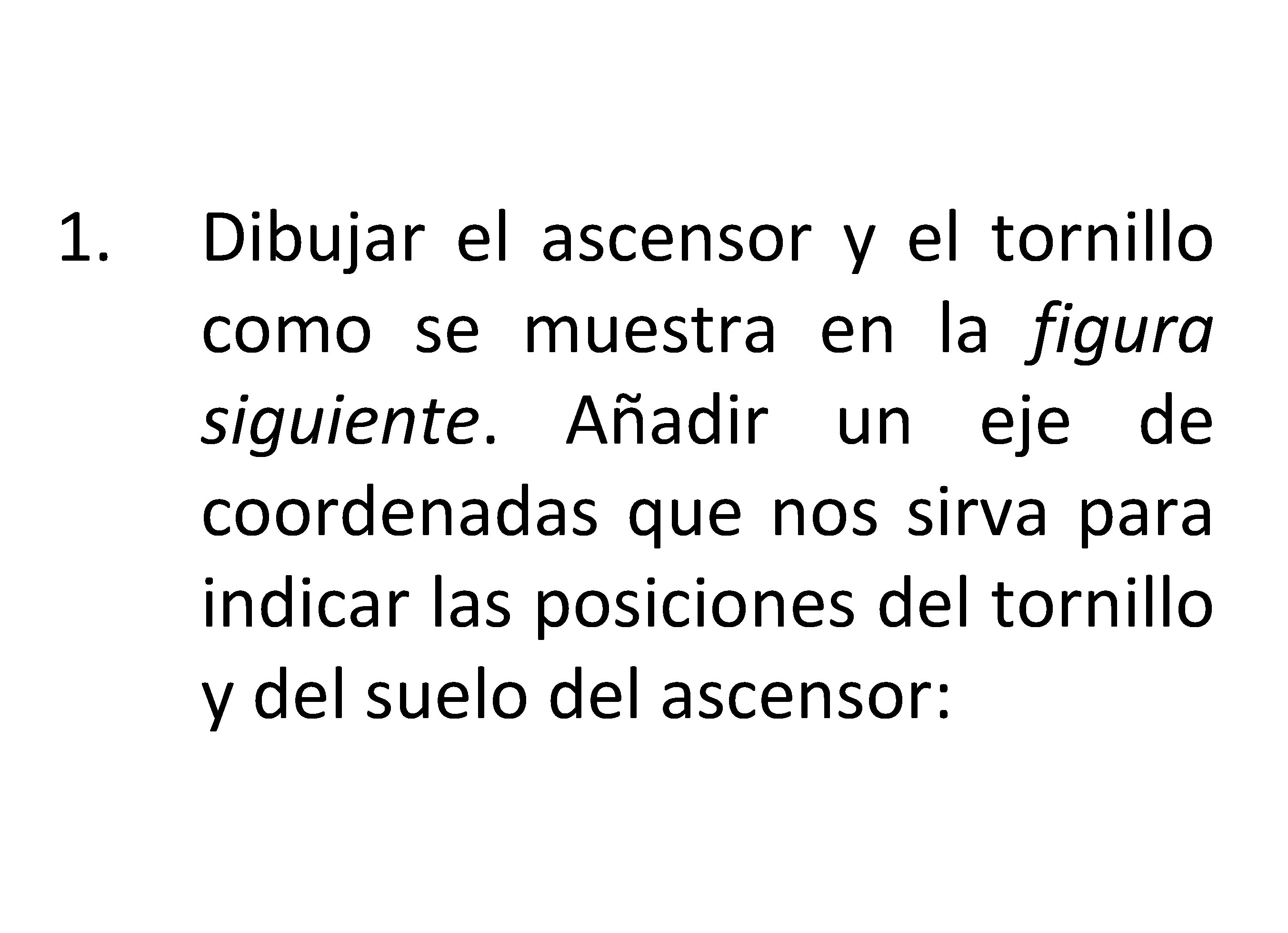 1. Dibujar el ascensor y el tornillo como se muestra en la figura siguiente.