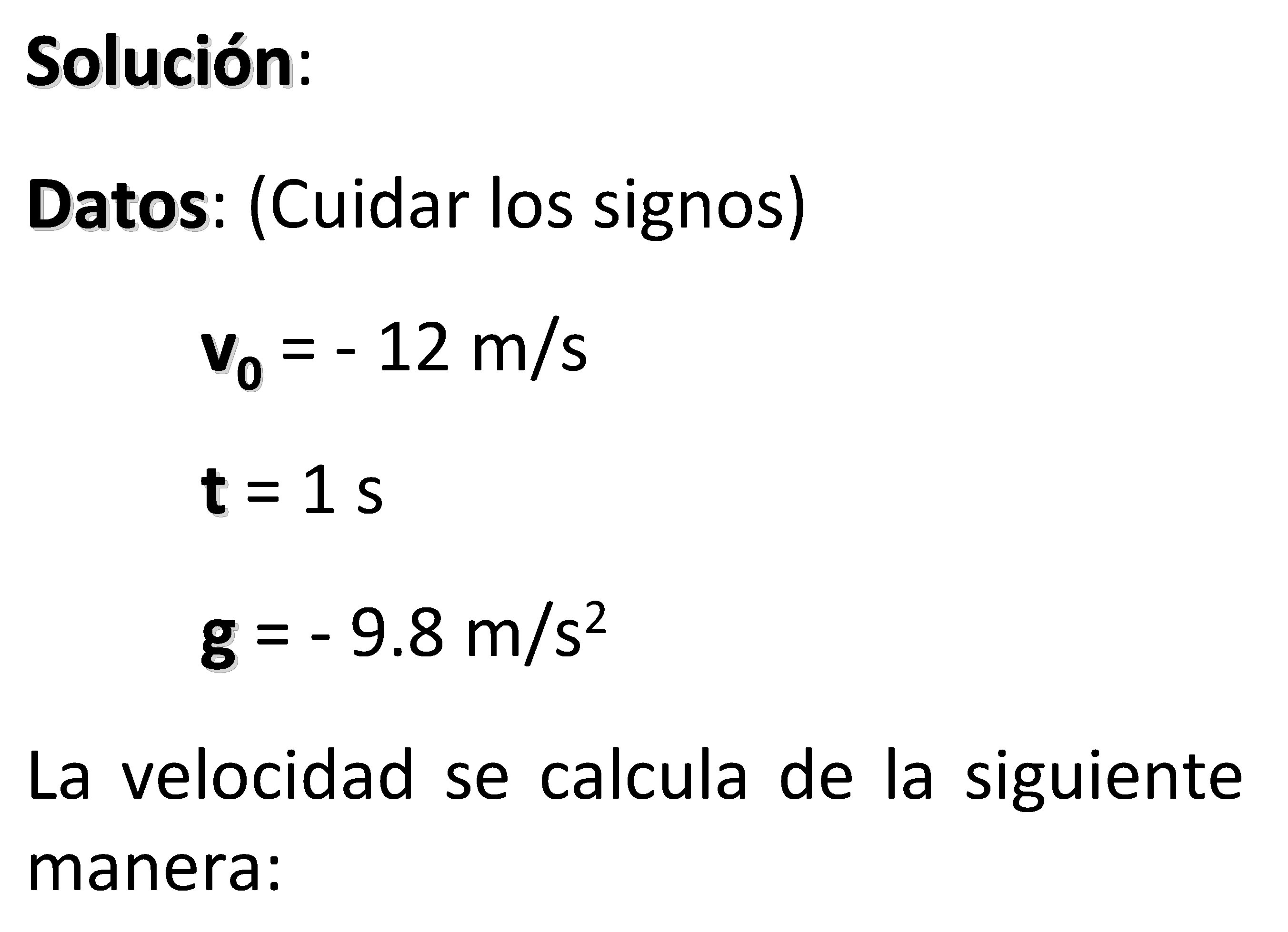 Solución: Solución Datos: Datos (Cuidar los signos) v 0 = - 12 m/s t=1