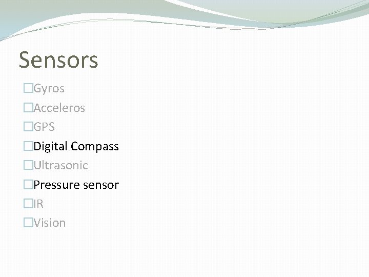 Sensors �Gyros �Acceleros �GPS �Digital Compass �Ultrasonic �Pressure sensor �IR �Vision 