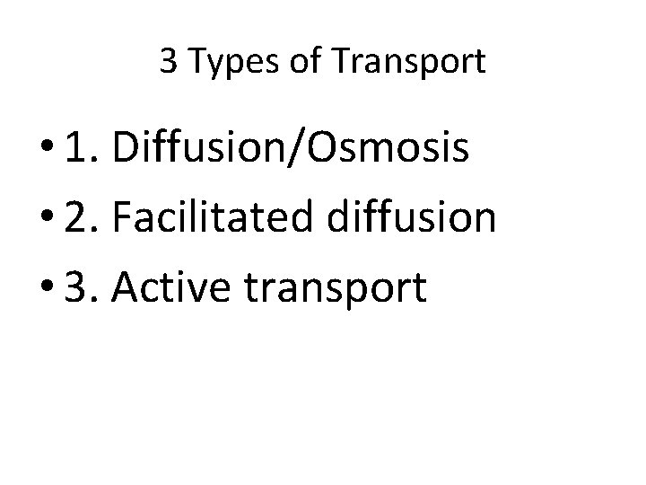3 Types of Transport • 1. Diffusion/Osmosis • 2. Facilitated diffusion • 3. Active