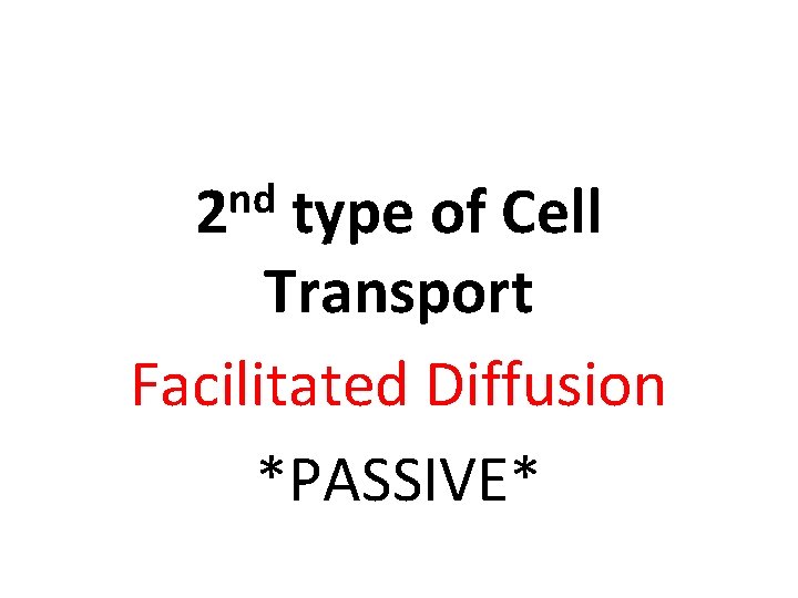 nd 2 type of Cell Transport Facilitated Diffusion *PASSIVE* 