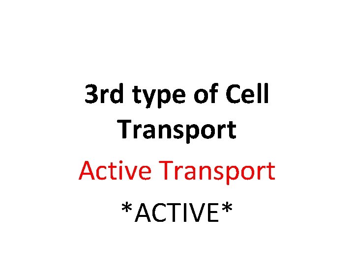 3 rd type of Cell Transport Active Transport *ACTIVE* 