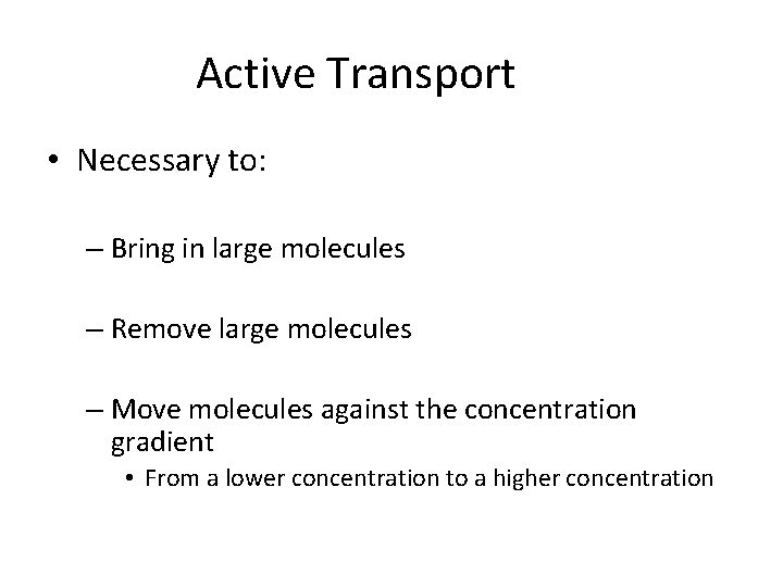 Active Transport • Necessary to: – Bring in large molecules – Remove large molecules