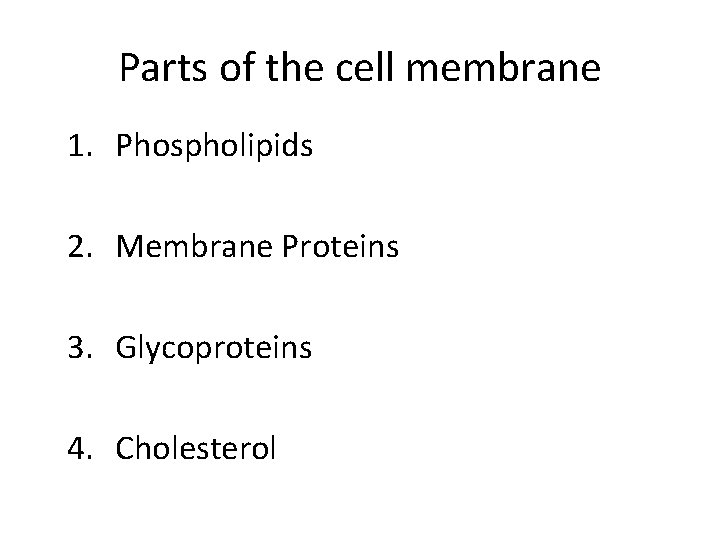 Parts of the cell membrane 1. Phospholipids 2. Membrane Proteins 3. Glycoproteins 4. Cholesterol