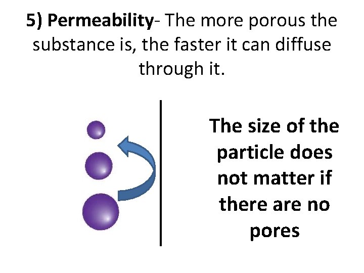 5) Permeability- The more porous the substance is, the faster it can diffuse through