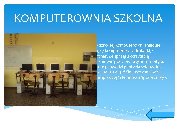 KOMPUTEROWNIA SZKOLNA W szkolnej komputerowni znajduje się 17 komputerów, 2 drukarki, 1 skaner. Ze