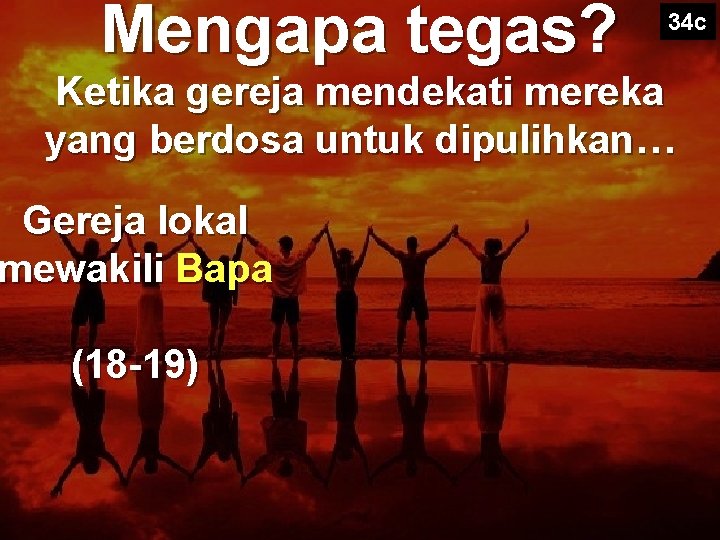 Mengapa tegas? 34 c Ketika gereja mendekati mereka yang berdosa untuk dipulihkan… Gereja lokal