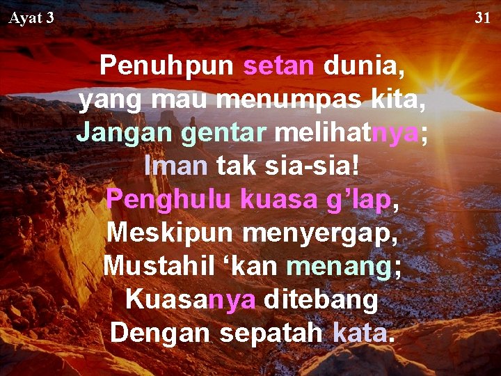 Ayat 3 31 Penuhpun setan dunia, yang mau menumpas kita, Jangan gentar melihatnya; Iman