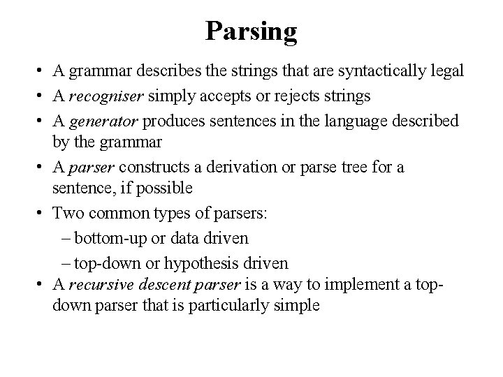 Parsing • A grammar describes the strings that are syntactically legal • A recogniser