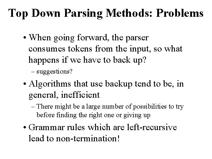 Top Down Parsing Methods: Problems • When going forward, the parser consumes tokens from