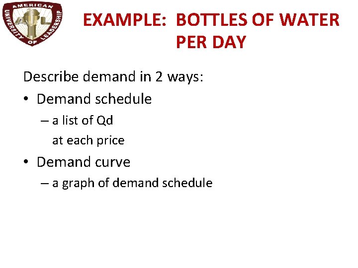 EXAMPLE: BOTTLES OF WATER PER DAY Describe demand in 2 ways: • Demand schedule