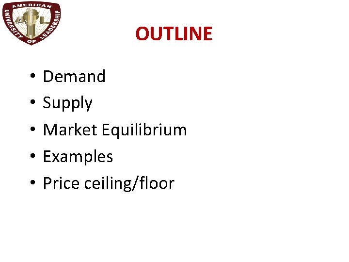 OUTLINE • • • Demand Supply Market Equilibrium Examples Price ceiling/floor 