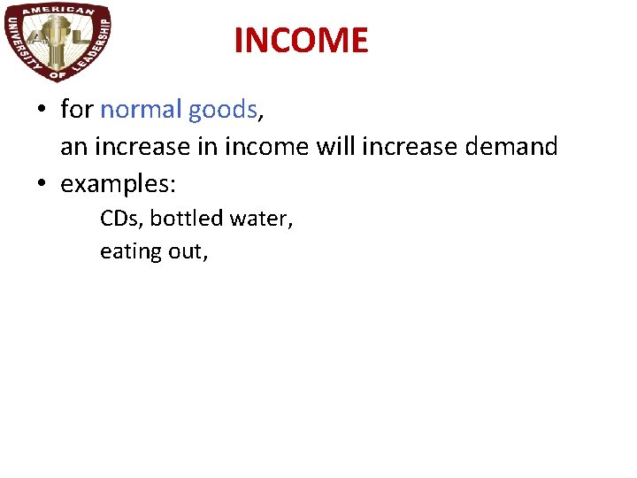 INCOME • for normal goods, an increase in income will increase demand • examples: