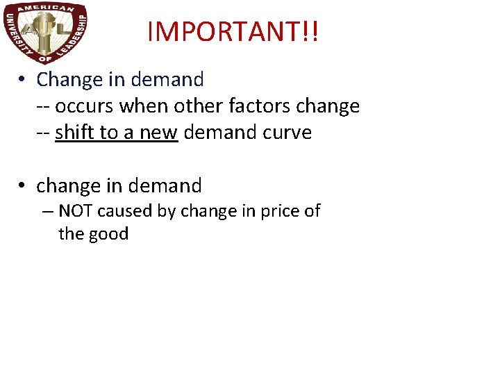 IMPORTANT!! • Change in demand -- occurs when other factors change -- shift to