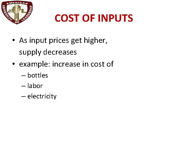 COST OF INPUTS • As input prices get higher, supply decreases • example: increase