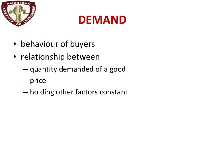 DEMAND • behaviour of buyers • relationship between – quantity demanded of a good