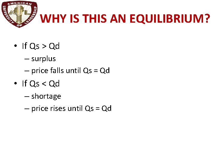 WHY IS THIS AN EQUILIBRIUM? • If Qs > Qd – surplus – price