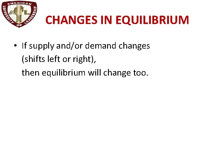 CHANGES IN EQUILIBRIUM • If supply and/or demand changes (shifts left or right), then