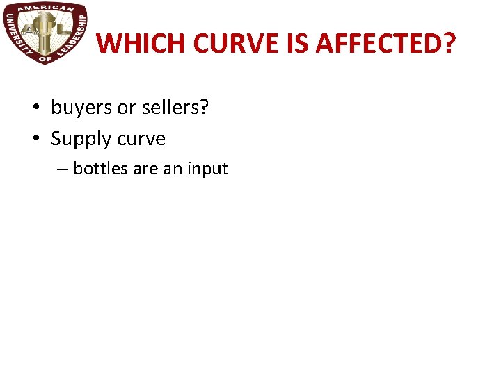 WHICH CURVE IS AFFECTED? • buyers or sellers? • Supply curve – bottles are