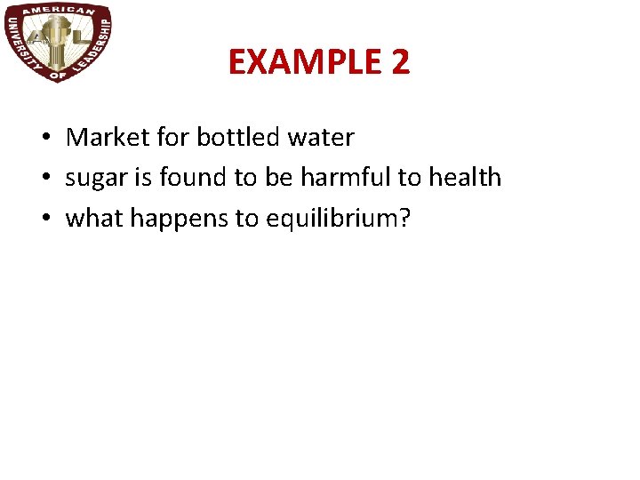 EXAMPLE 2 • Market for bottled water • sugar is found to be harmful