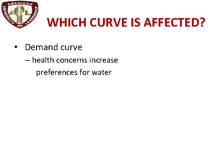 WHICH CURVE IS AFFECTED? • Demand curve – health concerns increase preferences for water