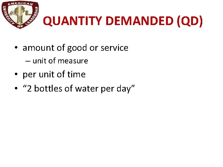 QUANTITY DEMANDED (QD) • amount of good or service – unit of measure •