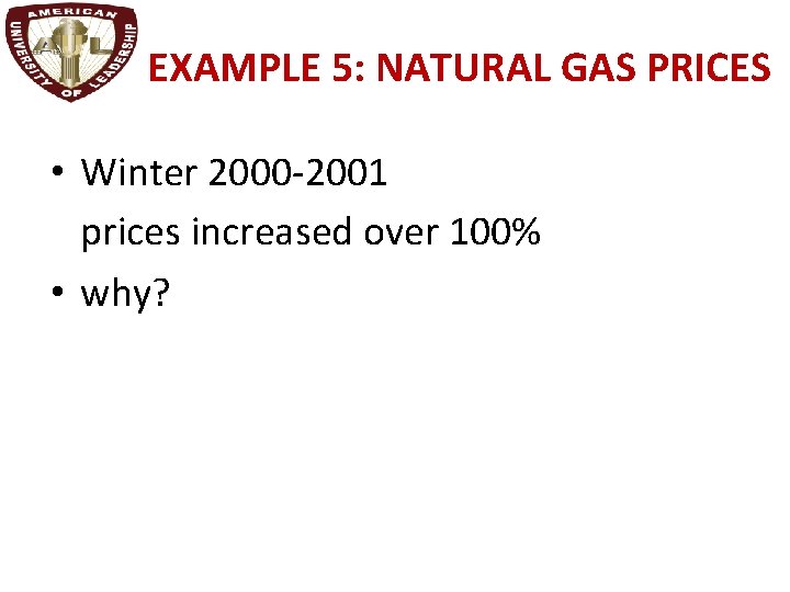EXAMPLE 5: NATURAL GAS PRICES • Winter 2000 -2001 prices increased over 100% •