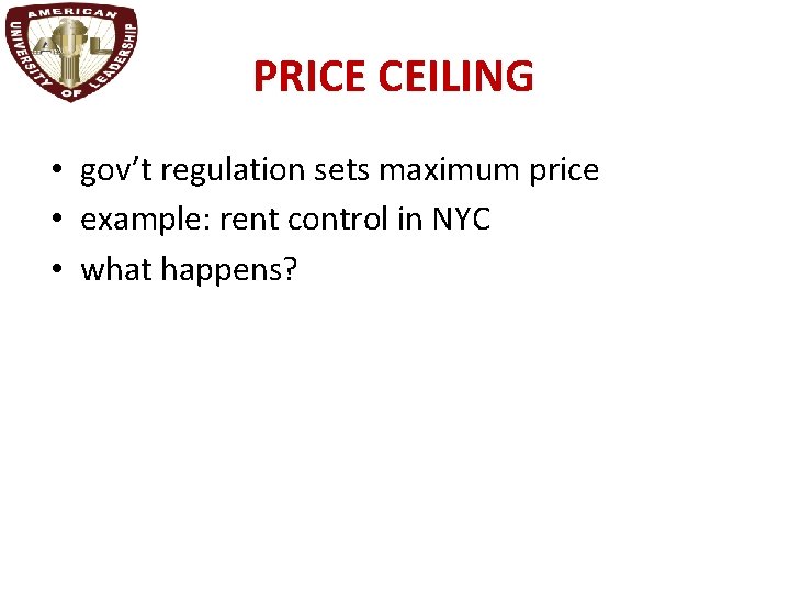 PRICE CEILING • gov’t regulation sets maximum price • example: rent control in NYC