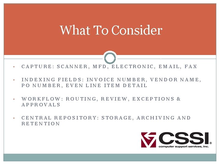 What To Consider • CAPTURE: SCANNER, MFD, ELECTRONIC, EMAIL, FAX • INDEXING FIELDS: INVOICE