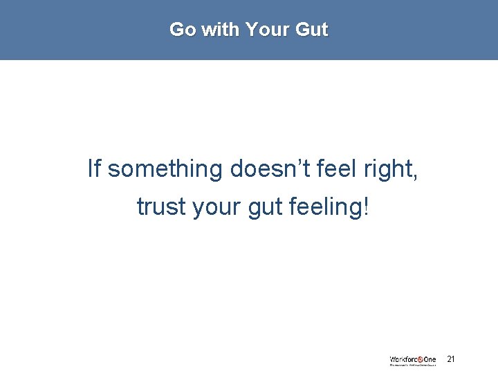 Go with Your Gut If something doesn’t feel right, trust your gut feeling! 21
